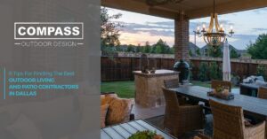 6 Tips For Finding The Best Outdoor Living and Patio Contractors in Dallas