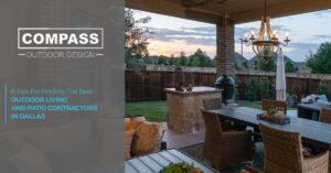 6 Tips for finding the best outdoor living and patio contractors in Dallas
